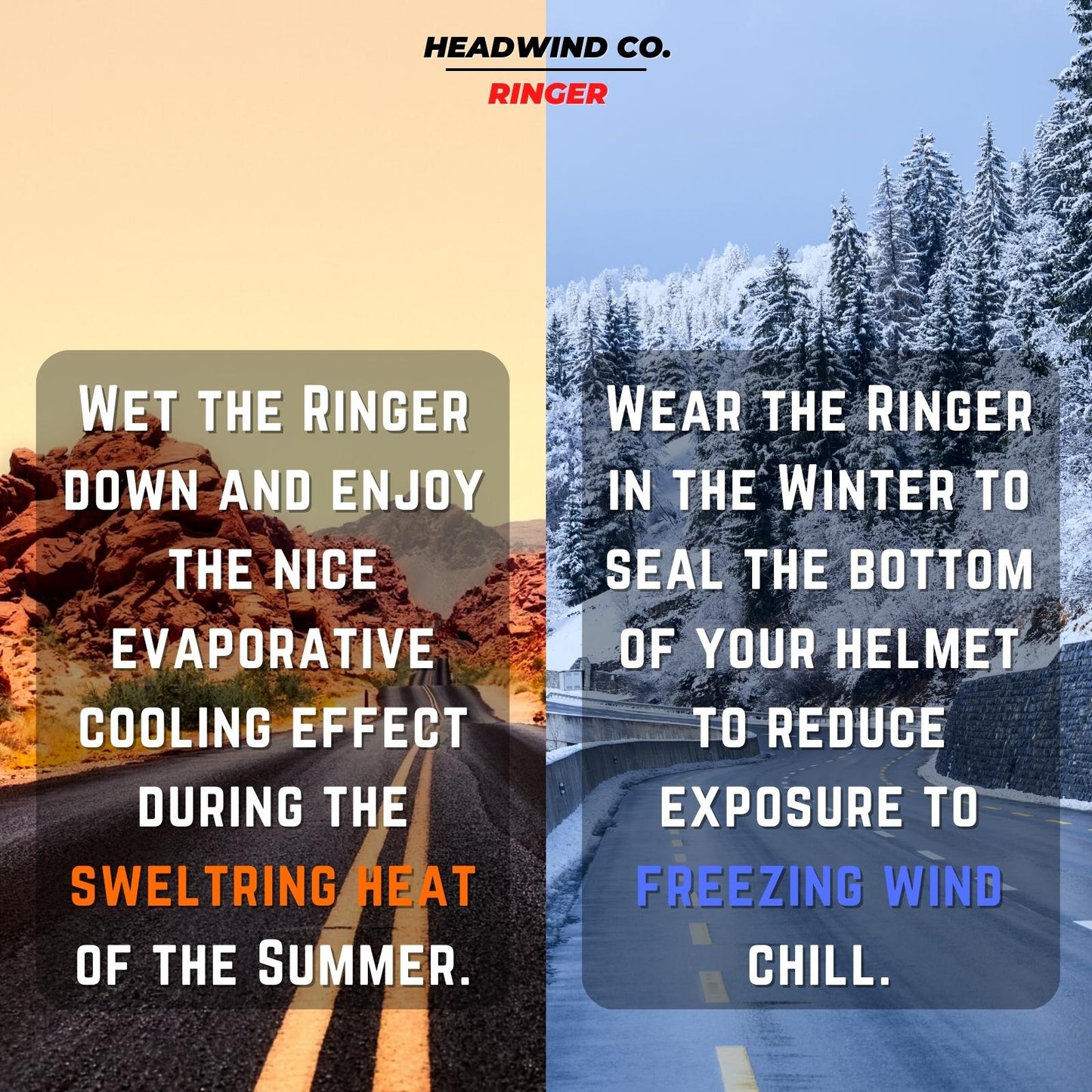 The Headwind Ringer can be used in the summer with an evaporative cooling effect or in the winter to reduce exposure to freezing wind chill.